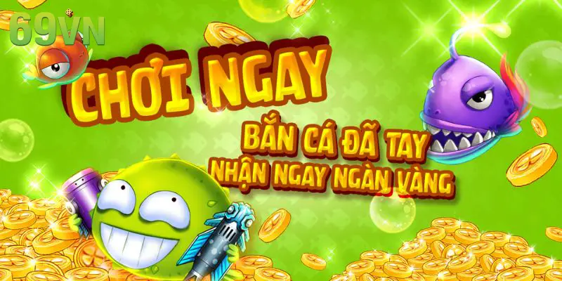 Săn thưởng bắn cá ngay cùng 69VN