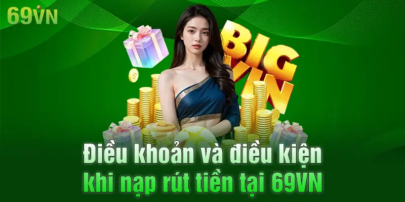 Điều khoản điều kiện quy định về nạp rút tiền tại 69VN